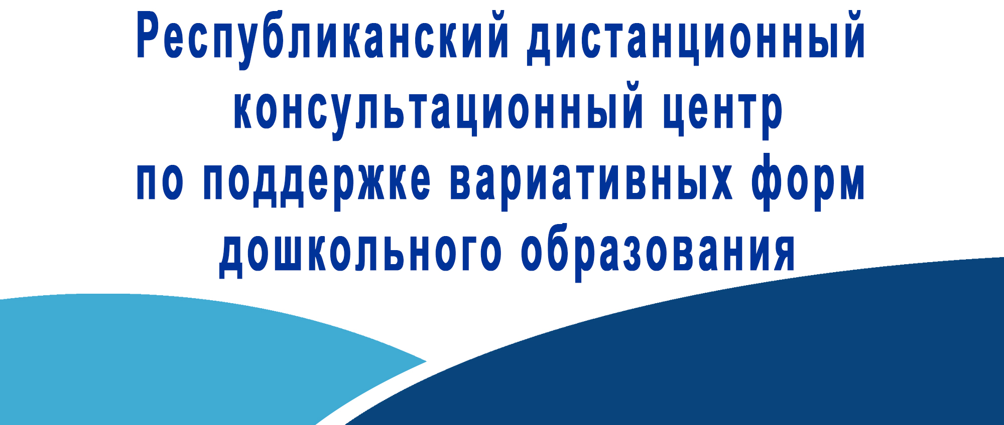 Республиканский дистанционный консультационный центр по поддержке вариативных форм дошкольного образования