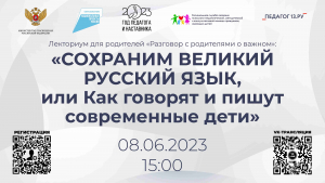 Лекториум для родителей «Разговор с родителями о важном»: «СОХРАНИМ ВЕЛИКИЙ РУССКИЙ ЯЗЫК, или Как говорят и пишут современные дети»